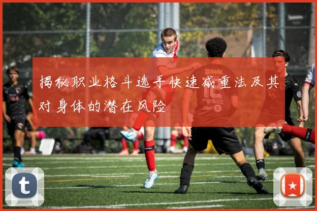 揭秘职业格斗选手快速减重法及其对身体的潜在风险