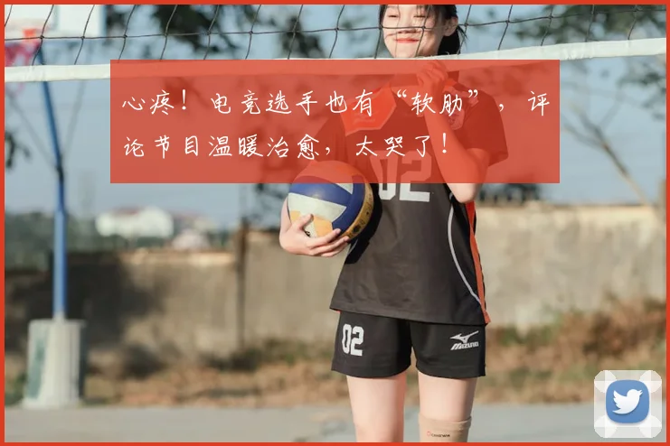 心疼！电竞选手也有“软肋”，评论节目温暖治愈，太哭了！