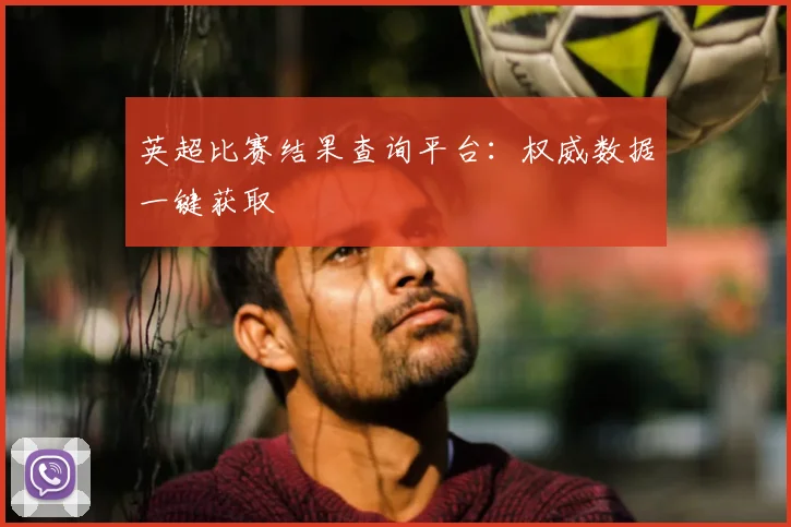 英超比赛结果查询平台：权威数据一键获取