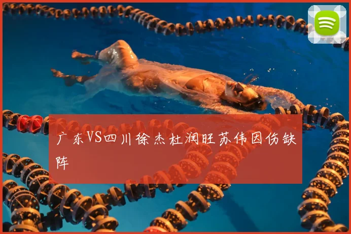 广东VS四川徐杰杜润旺苏伟因伤缺阵