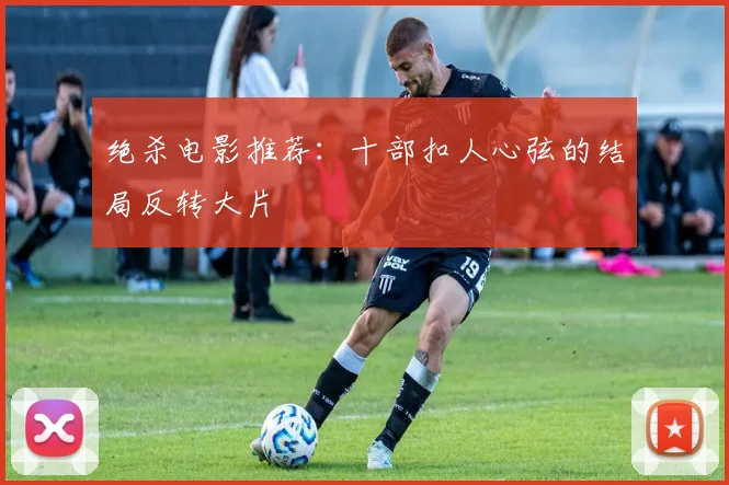 绝杀电影推荐：十部扣人心弦的结局反转大片